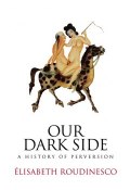 Our Dark Side. A History of Perversion ()