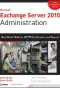 Exchange Server 2010 Administration. Real World Skills for MCITP Certification and Beyond (Exams 70-662 and 70-663) ()
