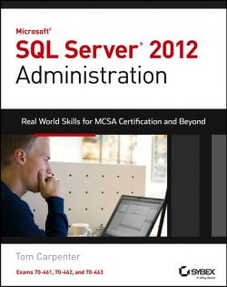 Книга "Microsoft SQL Server 2012 Administration. Real-World Skills for MCSA Certification and Beyond (Exams 70-461, 70-462, and 70-463)" – 