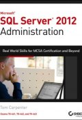 Microsoft SQL Server 2012 Administration. Real-World Skills for MCSA Certification and Beyond (Exams 70-461, 70-462, and 70-463) ()