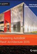 Mastering Autodesk Revit Architecture 2015. Autodesk Official Press ()