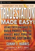 TradeStation Made Easy!. Using EasyLanguage to Build Profits with the Worlds Most Popular Trading Software ()