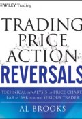 Trading Price Action Reversals. Technical Analysis of Price Charts Bar by Bar for the Serious Trader ()