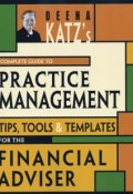 Deena Katzs Complete Guide to Practice Management. Tips, Tools, and Templates for the Financial Adviser ()