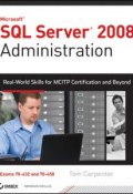 SQL Server 2008 Administration. Real-World Skills for MCITP Certification and Beyond (Exams 70-432 and 70-450) ()