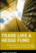 Trade Like a Hedge Fund. 20 Successful Uncorrelated Strategies and Techniques to Winning Profits ()