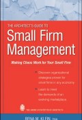 The Architects Guide to Small Firm Management. Making Chaos Work for Your Small Firm ()