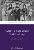 Caliphs and Kings. Spain, 796-1031 ()