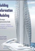 Building Information Modeling. A Strategic Implementation Guide for Architects, Engineers, Constructors, and Real Estate Asset Managers ()