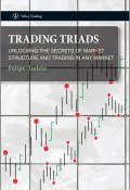 Trading Triads. Unlocking the Secrets of Market Structure and Trading in Any Market ()
