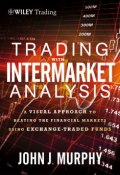 Trading with Intermarket Analysis. A Visual Approach to Beating the Financial Markets Using Exchange-Traded Funds ()