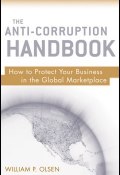 The Anti-Corruption Handbook. How to Protect Your Business in the Global Marketplace ()