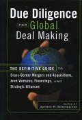 Due Diligence for Global Deal Making. The Definitive Guide to Cross-Border Mergers and Acquisitions, Joint Ventures, Financings, and Strategic Alliances ()
