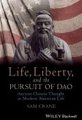 Life, Liberty, and the Pursuit of Dao. Ancient Chinese Thought in Modern American Life ()