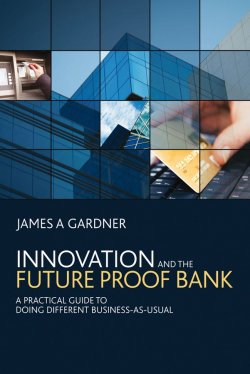 Книга "Innovation and the Future Proof Bank. A Practical Guide to Doing Different Business-as-Usual" – 