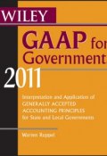Wiley GAAP for Governments 2011. Interpretation and Application of Generally Accepted Accounting Principles for State and Local Governments ()
