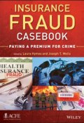 Insurance Fraud Casebook. Paying a Premium for Crime ()