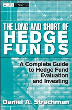 Книга "The Long and Short Of Hedge Funds. A Complete Guide to Hedge Fund Evaluation and Investing" – 