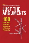 Just the Arguments. 100 of the Most Important Arguments in Western Philosophy ()