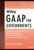 Wiley GAAP for Governments 2016: Interpretation and Application of Generally Accepted Accounting Principles for State and Local Governments ()