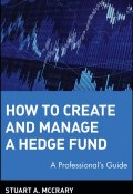How to Create and Manage a Hedge Fund. A Professionals Guide ()