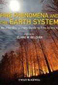 Fire Phenomena and the Earth System. An Interdisciplinary Guide to Fire Science ( Belcher Claire)