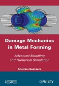 Damage Mechanics in Metal Forming. Advanced Modeling and Numerical Simulation ()