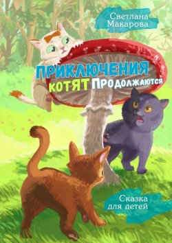 Книга "Приключения котят продолжаются. Сказка для детей" – Светлана Макарова