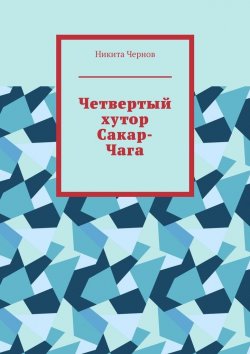Книга "Четвертый хутор Сакар-Чага" – Никита Чернов