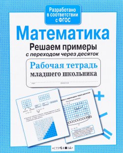 Книга "Математика. Решаем примеры с переходом через десяток. Рабочая тетрадь" – , 2016
