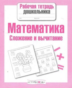 Книга "Математика. Сложение и вычитание. Рабочая тетрадь" – , 2016