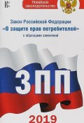 Закон Российской Федерации "О защите прав потребителей" с образцами заявлений по состоянию на 2019 год (, 2018)
