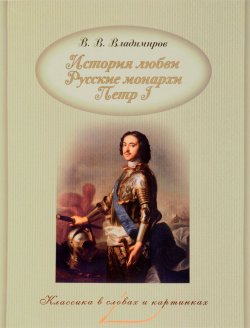 Книга "История любви. Русские монархи. Петр I" – , 2017