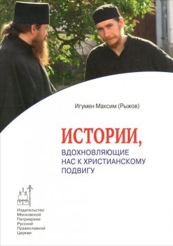 Книга "Истории, вдохновляющие нас к христианскому подвигу" – игумен Максим (Рыжов), 2013