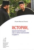 Истории, вдохновляющие нас к христианскому подвигу (игумен Максим (Рыжов), 2013)