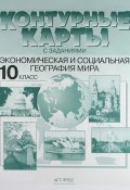 Экономическая и социальная география мира. 10 класс. Контурные карты с заданиями (, 2016)