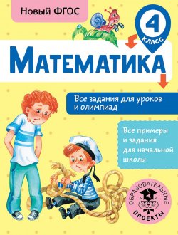 Книга "Математика. Все задания для уроков и олимпиад. 4 класс" – , 2018