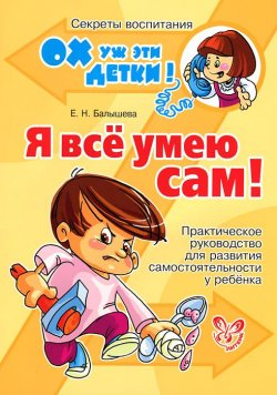 Книга "Я все умею сам! Практическое руководство для развития самостоятельности у ребенка" – , 2012