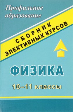 Книга "Физика. 10-11 классы. Сборник элективных курсов" – , 2007