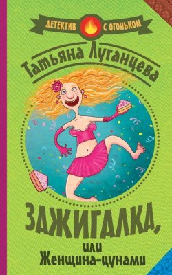Книга "Зажигалка, или женщина-цунами" – Татьяна Луганцева, 2015