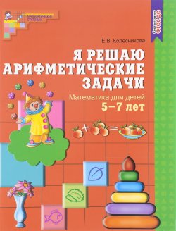 Книга "Я решаю арифметические задачи. Рабочая тетрадь для детей 5—7 лет" – , 2017