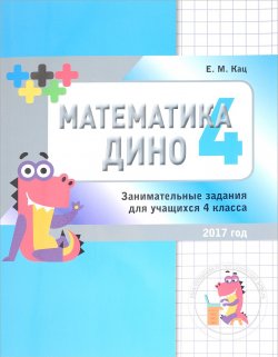 Книга "Математика Дино. 4 класс. Сборник занимательных заданий для учащихся" – , 2017