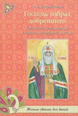 Книга "Господь избрал добрейшего. Краткое повествование о святом Патриархе Тихоне" – , 2013