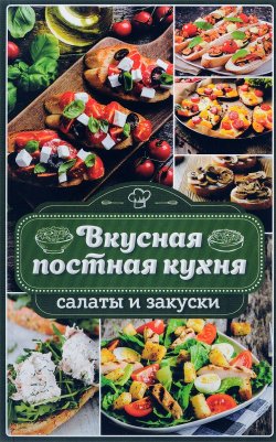Книга "Вкусная постная кухня. Салаты и закуски" – , 2017