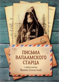 Книга "Письма Валаамского старца схиигумена Иоанна (Алексеева)" – , 2016