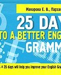 25 Days to a Better English: Grammar (Т. В. Макарова, 2008)