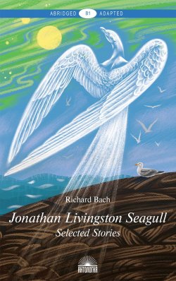 Книга "Jonathan Livingston Seagull: Selected Stories: Level B1" – , 2018