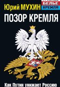 Книга "Позор Кремля. Как Путин унижает Россию" (Мухин Юрий, 2013)