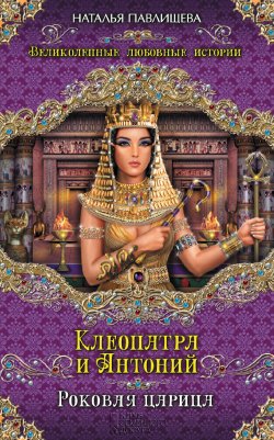 Книга "Клеопатра и Антоний. Роковая царица" – Наталья Павлищева, 2014