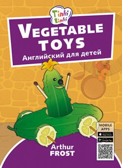 Книга "Игрушки из овощей / Vegetable toys. Пособие для детей 3–5 лет. QR-код для аудио. Английский язык" – , 2018